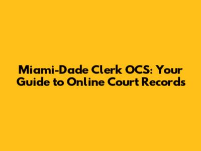 Miami-Dade Clerk OCS: Your Guide to Online Court Records