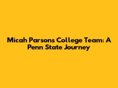 Micah Parsons' College Team: A Penn State Journey