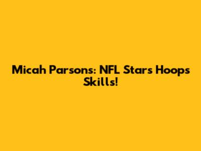 Micah Parsons: NFL Star's Hoops Skills!