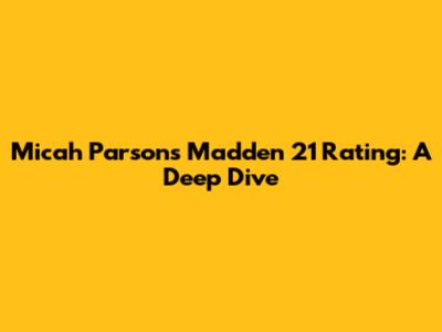 Micah Parsons Madden 21 Rating: A Deep Dive