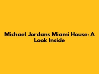 Michael Jordan's Miami House: A Look Inside