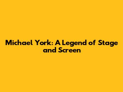 Michael York: A Legend of Stage and Screen
