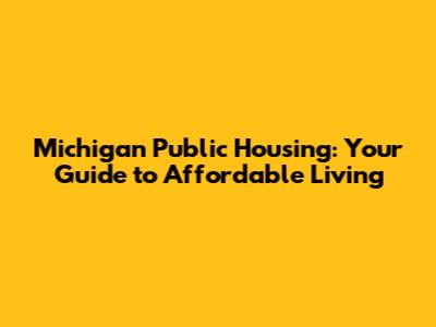 Michigan Public Housing: Your Guide to Affordable Living