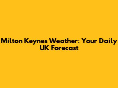 Milton Keynes Weather: Your Daily UK Forecast