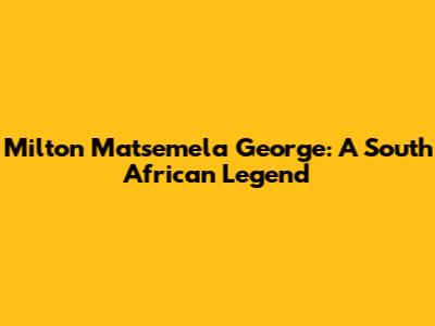 Milton Matsemela George: A South African Legend
