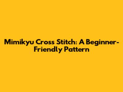 Mimikyu Cross Stitch: A Beginner-Friendly Pattern