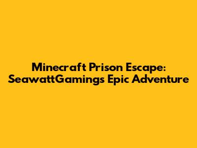 Minecraft Prison Escape: SeawattGaming's Epic Adventure