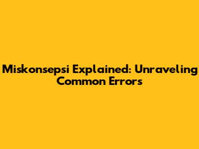 Miskonsepsi Explained: Unraveling Common Errors