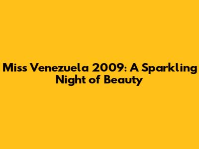 Miss Venezuela 2009: A Sparkling Night of Beauty