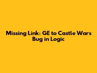 Missing Link: GE to Castle Wars Bug in Logic