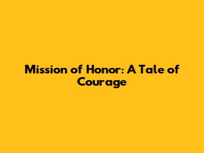 Mission of Honor: A Tale of Courage