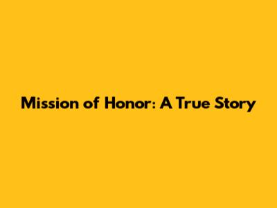 Mission of Honor: A True Story
