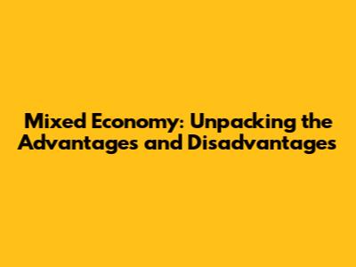 Mixed Economy: Unpacking the Advantages and Disadvantages