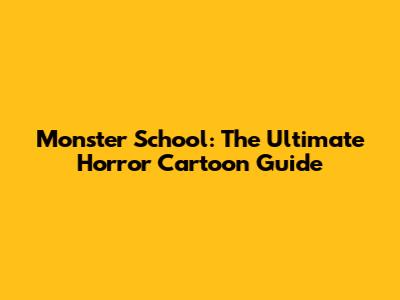 Monster School: The Ultimate Horror Cartoon Guide