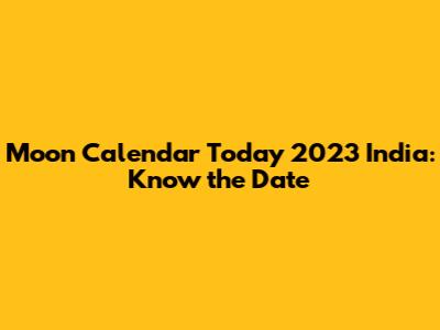 Moon Calendar Today 2023 India: Know the Date