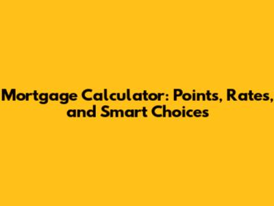 Mortgage Calculator: Points, Rates, and Smart Choices