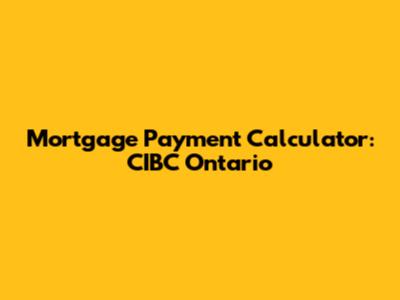 Mortgage Payment Calculator: CIBC Ontario