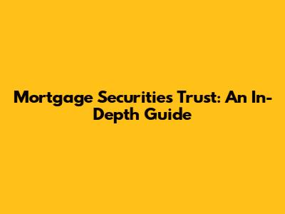 Mortgage Securities Trust: An In-Depth Guide