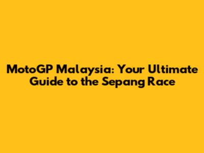 MotoGP Malaysia: Your Ultimate Guide to the Sepang Race
