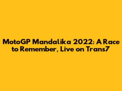 MotoGP Mandalika 2022: A Race to Remember, Live on Trans7