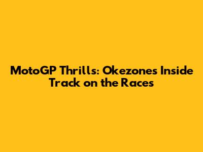 MotoGP Thrills: Okezone's Inside Track on the Races