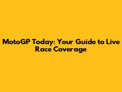 MotoGP Today: Your Guide to Live Race Coverage