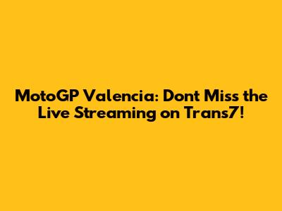 MotoGP Valencia: Don't Miss the Live Streaming on Trans7!