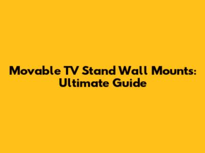 Movable TV Stand Wall Mounts: Ultimate Guide