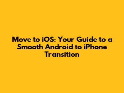 Move to iOS: Your Guide to a Smooth Android to iPhone Transition