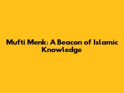 Mufti Menk: A Beacon of Islamic Knowledge