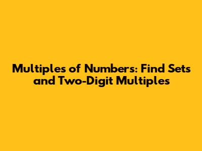 Multiples of Numbers: Find Sets and Two-Digit Multiples