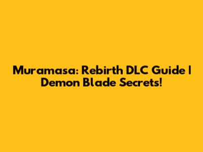 Muramasa: Rebirth DLC Guide | Demon Blade Secrets!