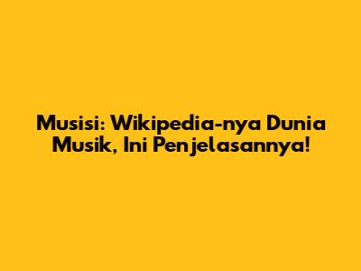 Musisi: Wikipedia-nya Dunia Musik, Ini Penjelasannya!