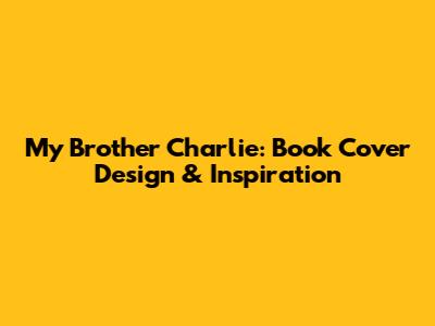 My Brother Charlie: Book Cover Design & Inspiration