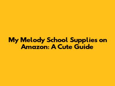 My Melody School Supplies on Amazon: A Cute Guide