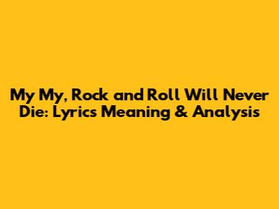 My My, Rock and Roll Will Never Die: Lyrics Meaning & Analysis