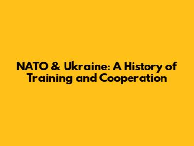 NATO & Ukraine: A History of Training and Cooperation