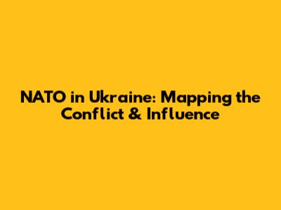NATO in Ukraine: Mapping the Conflict & Influence