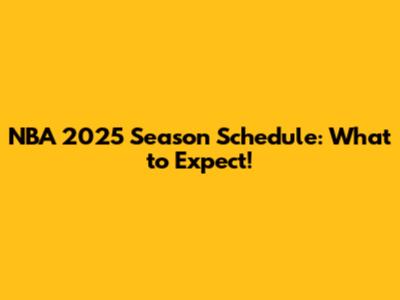 NBA 2025 Season Schedule: What to Expect!