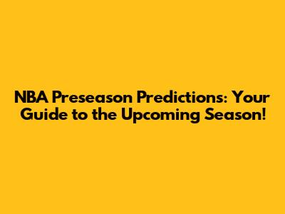 NBA Preseason Predictions: Your Guide to the Upcoming Season!