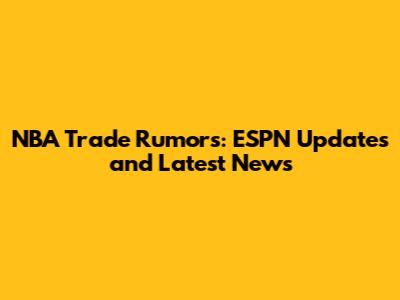 NBA Trade Rumors: ESPN Updates and Latest News