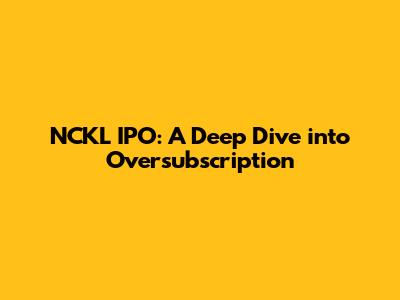 NCKL IPO: A Deep Dive into Oversubscription