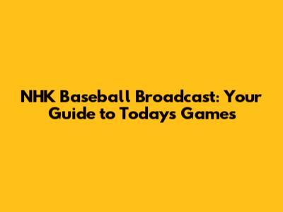 NHK Baseball Broadcast: Your Guide to Today's Games