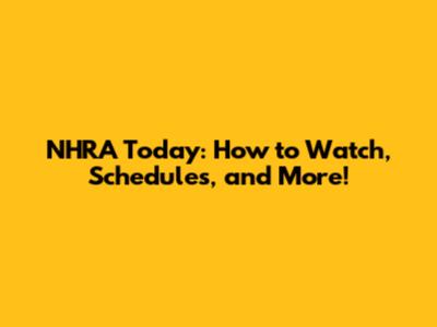 NHRA Today: How to Watch, Schedules, and More!