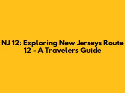 NJ 12: Exploring New Jersey's Route 12 - A Traveler's Guide