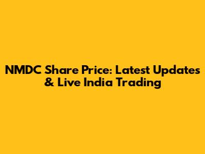 NMDC Share Price: Latest Updates & Live India Trading
