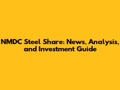 NMDC Steel Share: News, Analysis, and Investment Guide