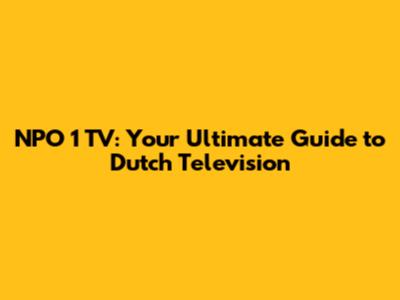 NPO 1 TV: Your Ultimate Guide to Dutch Television