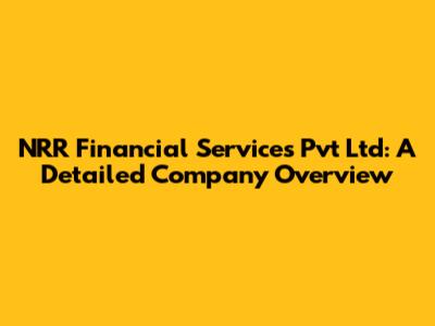 NRR Financial Services Pvt Ltd: A Detailed Company Overview