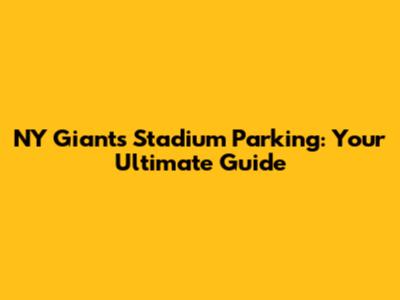 NY Giants Stadium Parking: Your Ultimate Guide